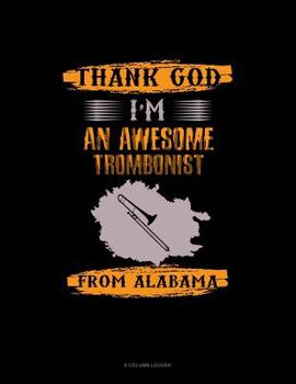 Paperback Thank God I'm An Awesome Trombonist From Alabama: 8 Column Ledger Book