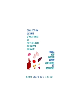Collection Ultime d'Anatomie et Physiologie du Corps Humain: Things You Should Know (Questions et Réponses)