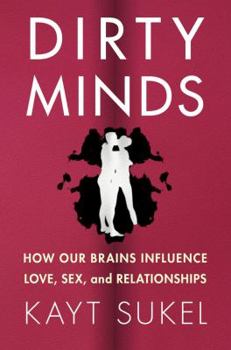 Hardcover Dirty Minds: How Our Brains Influence Love, Sex, and Relationships Book