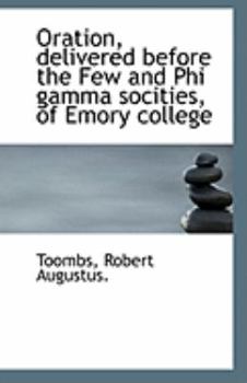 Paperback Oration, Delivered Before the Few and Phi Gamma Socities, of Emory College Book