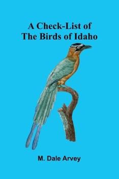 A Check-List Of The Birds Of Idaho: Editors: E. Raymond Hall, Chairman, H. H. Lane, Edward H. Taylor