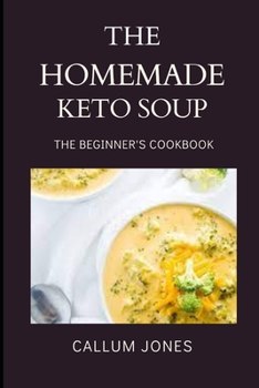 Paperback The Homemade Keto Soup: A Beginner's Cookbook Book