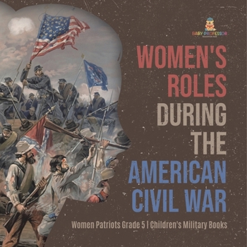 Paperback Women's Roles During the American Civil War Women Patriots Grade 5 Children's Military Books Book