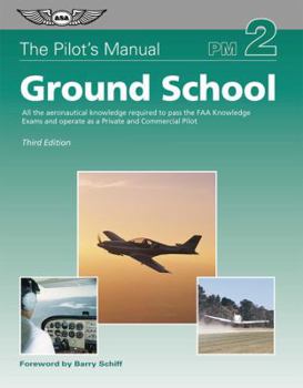 Pilot's Manual, Ground School: All the Aeronautical Knowledge Required to Pass the FAA Knowledge Exams and Operate as a Private and Commercial Pilot (Pilot's Manual) - Book #2 of the Pilot's Manual