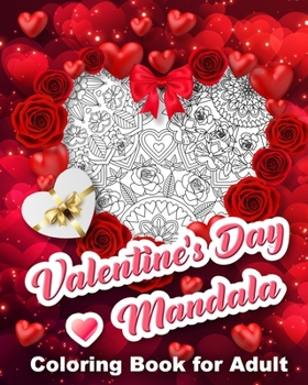 Valentine's Day Mandala Coloring Book for Adult: Adult Coloring Book for Valentine's Day, Hearts, Roses, Bows, Mixing with Beautiful Mandala Design, ... Special (Valentine Mandala Coloring Book)