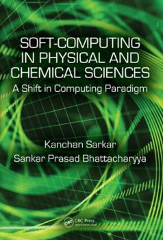 Hardcover Soft Computing in Chemical and Physical Sciences: A Shift in Computing Paradigm Book