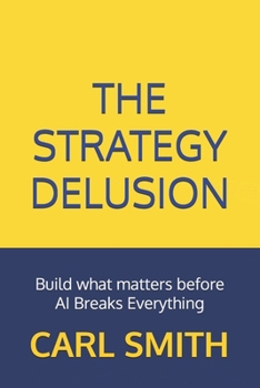 Paperback The Strategy Delusion: Build what matters before AI Breaks Everything (Earn the Seat: A Data Leadership Series) Book