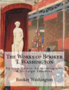 Paperback The Works of Booker T. Washington: Up From Slavery: An Autobiography & My Larger Education Book