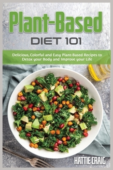 Paperback Plant-Based Diet 101: Delicious, Colorful and Easy Plant-Based Recipes to Detox your Body and Improve your Life Book