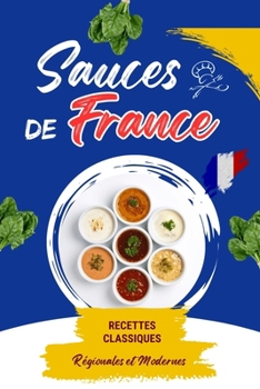 Paperback Sauces de France: Recettes Classiques, Régionales et Modernes: 100 recettes de sauces françaises salées et sucrées: bases traditionnelles, variantes r [French] Book