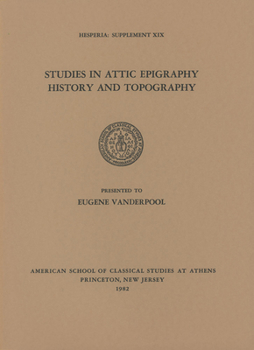 Studies in Attic Epigraphy, History, and Topography (Hesperia, Supplement, 19)