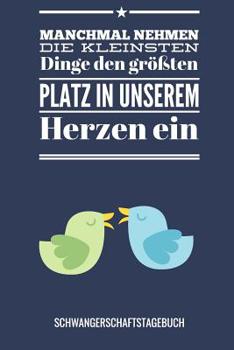Manchmal Nehmen Die Kleinsten Dinge Den Gr��ten Platz in Unserem Herzen Ein Schwangerschaftstagebuch: A5 Tagebuch mit sch�nen Spr�chen als Geschenk f�r Schwangere - Geschenkidee f�r werdene M�tter - S