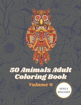 50 Animals Adult Coloring Book Volume 4: An adult coloring book with beautiful stress relieving designs of Lions, Horses, Dogs, cats, Unicorn and many more