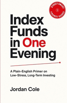 Street-Smart Finance Guides: Index Funds in One Evening: A Plain-English Primer on Low-Stress, Long-Term Investing