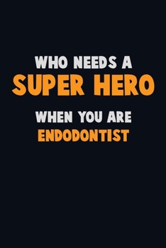 Paperback Who Need A SUPER HERO, When You Are Endodontist: 6X9 Career Pride 120 pages Writing Notebooks Book