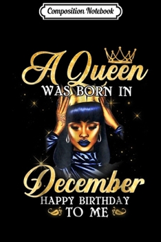 Composition Notebook: A queen Was Born In December Happy Birthday To Me  Journal/Notebook Blank Lined Ruled 6x9 100 Pages