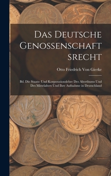 Hardcover Das Deutsche Genossenschaftsrecht: Bd. Die Staats- Und Korporationslehre Des Alterthums Und Des Mittelalters Und Ihre Aufnahme in Deutschland [German] Book