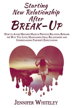 Paperback Starting New Relationship After Break-Up 2022: How to Avoid Mistakes Made in Previous Relation, Reframe the Way You Love, Maintaining Ideal Relationsh Book