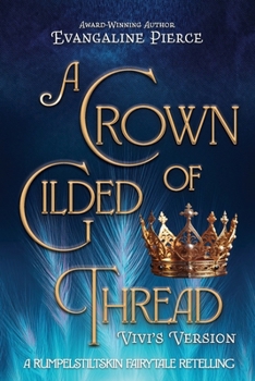 A Crown of Gilded Thread: A Rumpelstiltskin Fairy Tale Retelling (Magic and Gold Series)