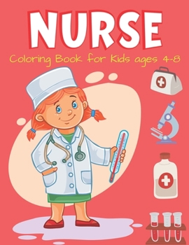 NURSE Coloring Book for Kids ages 4-8: Cute Nurse Career Coloring Pages for Toddlers, Preschoolers, and Kindergarten, Great Gift For Girls who Love Nu