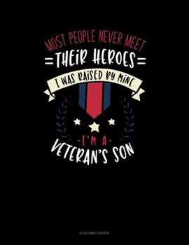 Paperback Most People Never Meet Their Heroes I Was Raised By Mine I'm A Veteran's Son: 5 Column Ledger Book