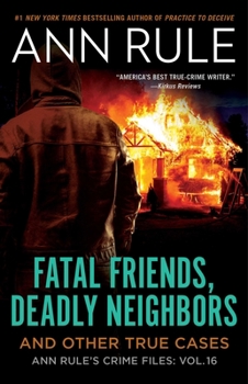 Fatal Friends, Deadly Neighbors and Other True Cases - Book #16 of the Crime Files
