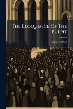 Paperback The Eloquence Of The Pulpit: An Ordination-sermon. To Which Is Added A Charge. By James Fordyce, Book