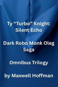 Ty "Turbo" Knight: Silent Echo Dark Robo Monk Oleg Saga Omnibus Trilogy