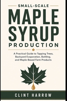 Paperback Small-Scale Maple Syrup Production: A Practical Guide to Tapping Trees, Backyard Evaporation, Bottling, and Maple-Based Farm Products Book