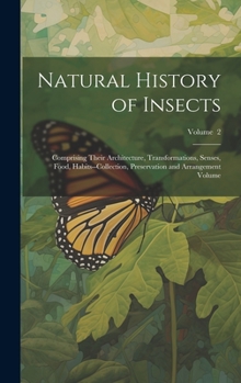 Hardcover Natural History of Insects: Comprising Their Architecture, Transformations, Senses, Food, Habits--collection, Preservation and Arrangement Volume; Book