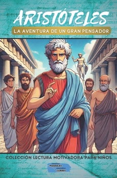 ARISTÓTELES: La Aventura de un Gran Pensador (Colección Lectura Motivadora Para Niños) (Spanish Edition)