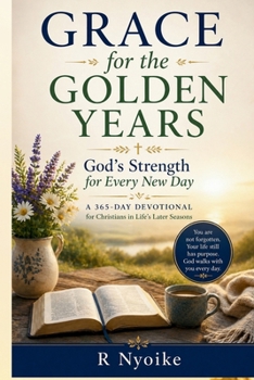 Grace for the Golden Years: God’s Strength for Every New Day: A Daily Devotional for Christians in Life’s Later Seasons