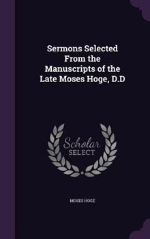 Hardcover Sermons Selected From the Manuscripts of the Late Moses Hoge, D.D Book