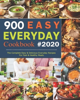 Paperback 900 Easy Everyday Cookbook: The Complete Easy and Delicious Everyday Recipes For Fast and Healthy Meals Book