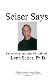 Paperback Seiser Says: The Collected and Selected Works of Lynn Seiser Ph.D. Book