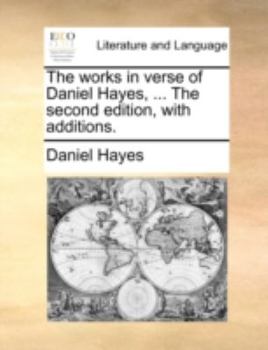 Paperback The Works in Verse of Daniel Hayes, ... the Second Edition, with Additions. Book