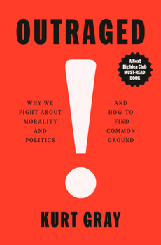 Hardcover Outraged: Why We Fight about Morality and Politics and How to Find Common Ground Book