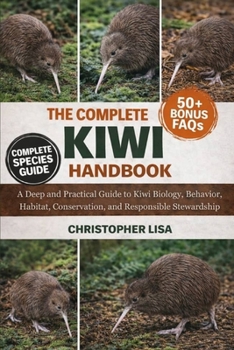 Paperback The Complete Kiwi Handbook: A Deep and Practical Guide to Kiwi Biology, Behavior, Habitat, Conservation, and Responsible Stewardship Book