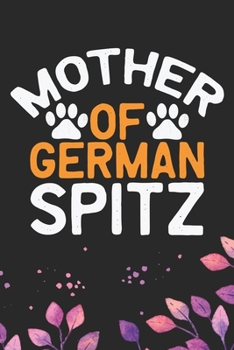 Mother Of German Spitz: Cool German Spitz Dog Journal Notebook - German Spitz Puppy Lover Gifts – Funny German Spitz Dog Notebook - German Spitz Owner Gifts. 6 x 9 in 120 pages