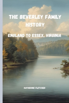 THE BEVERLY FAMILY HISTORY: England to Essex, Virginia