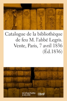 Paperback Catalogue des classiques de la bibliothèque de feu M. l'abbé Legris. Vente, Paris, 7 avril 1836 [French] Book