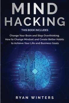 Paperback Mind Hacking: This Book Includes: Change Your Brain and Stop Overthinking. How to Change Mindset and Create Better Habits to Achieve Book