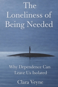 Paperback The Loneliness of Being Needed: Why Dependence Can Leave Us Isolated Book