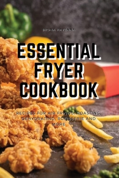 Paperback Essential Fryer Cookbook: Recipes for Air Frying, Roasting, Dehydrating, Rotisserie and More Book