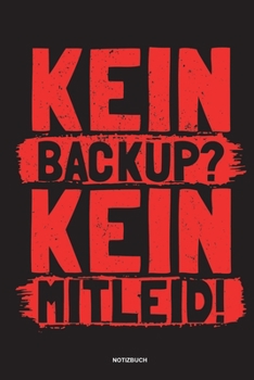 Kein Backup Kein Mitleid - Notizbuch: Für Administratoren | Notizbuch Tagebuch ... | Informatiker, Programmierer, Studenten, Entwickler, Coder, Admin, Nerd (German Edition)