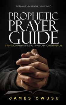 Paperback Prophetic Prayer Guide: Strategic prayer topics to transform your prayer life... Book