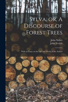 Paperback Sylva, or, A Discourse of Forest Trees: With an Essay on the Life and Works of the Author Book