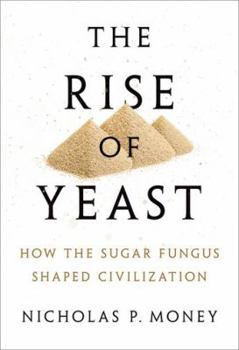 Hardcover The Rise of Yeast: How the Sugar Fungus Shaped Civilisation Book