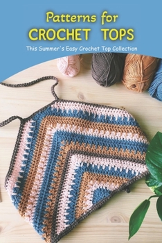 Paperback Patterns for crochet tops: This Summer's Easy Crochet Top Collection Book