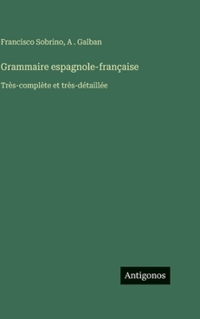 Grammaire espagnole-française: Très-complète et très-détaillée